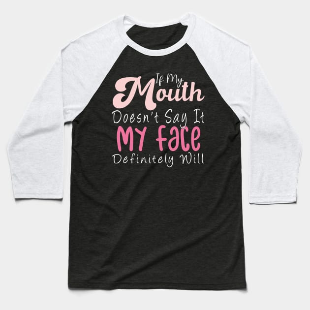 Womens If My Mouth Doesn't Say It My Face Definitely Will Funny Baseball T-Shirt by aimed2